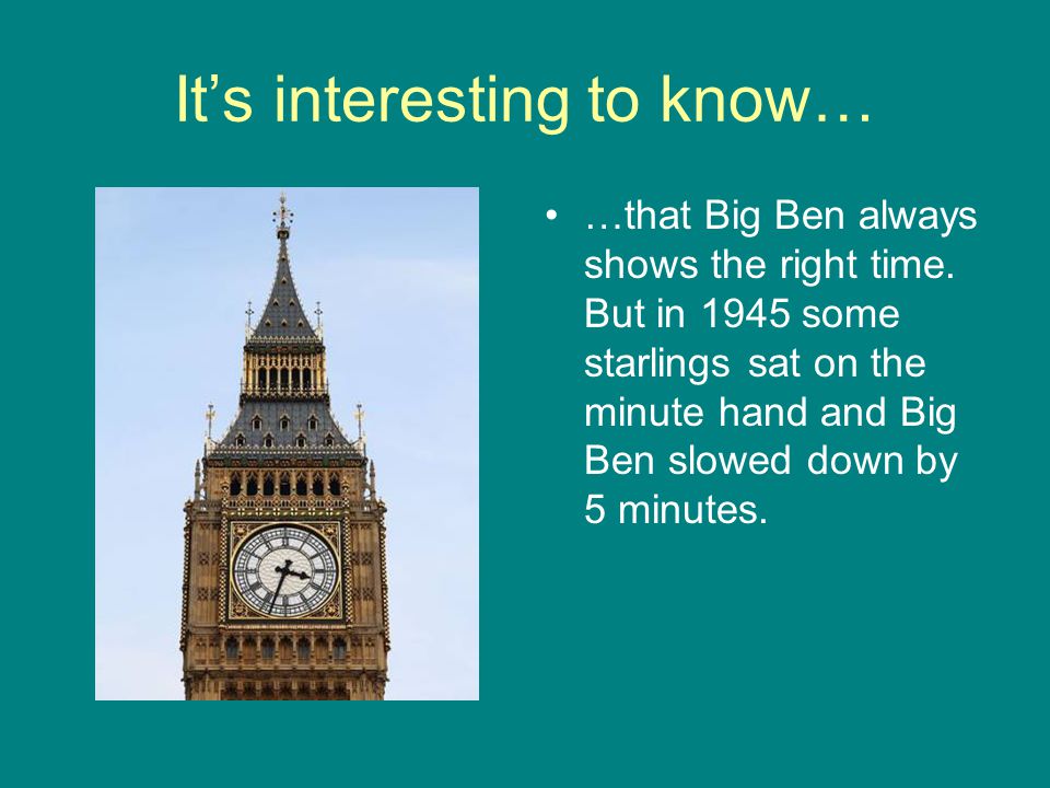 It’s interesting to know… …that Big Ben always shows the right time.