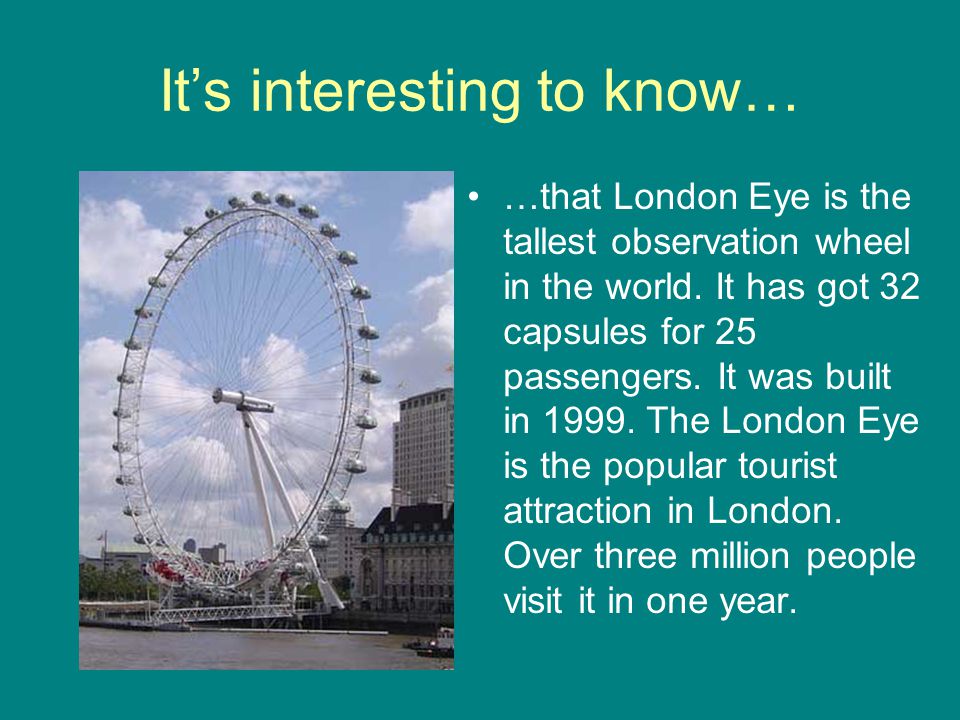 It’s interesting to know… …that London Eye is the tallest observation wheel in the world.