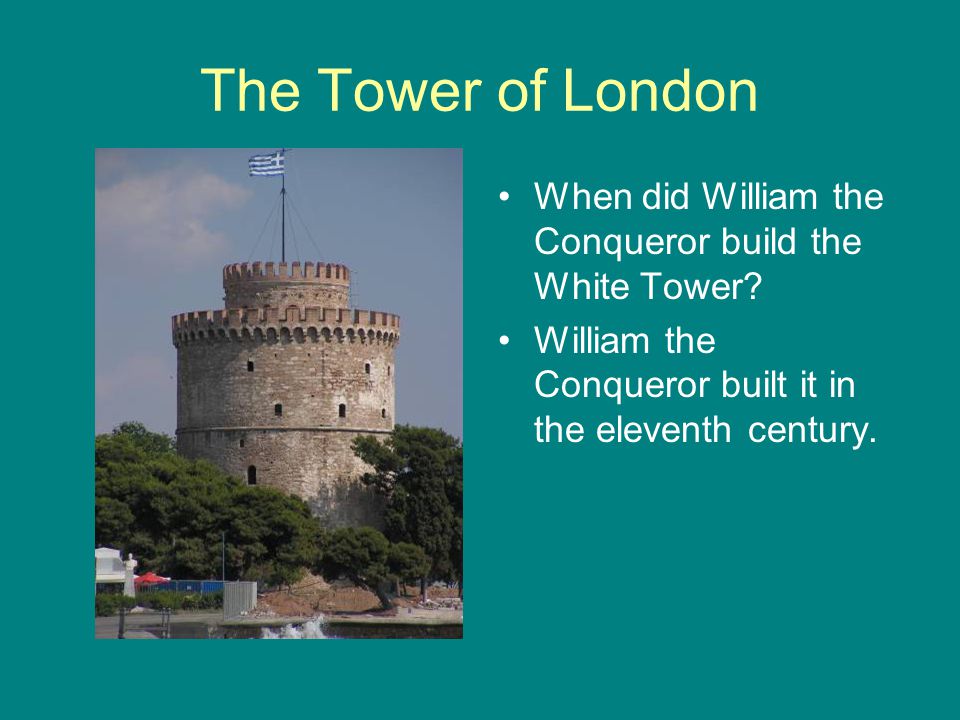 The Tower of London When did William the Conqueror build the White Tower.