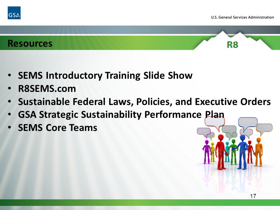 17 SEMS Introductory Training Slide Show R8SEMS.com Sustainable Federal Laws, Policies, and Executive Orders GSA Strategic Sustainability Performance Plan SEMS Core Teams Resources