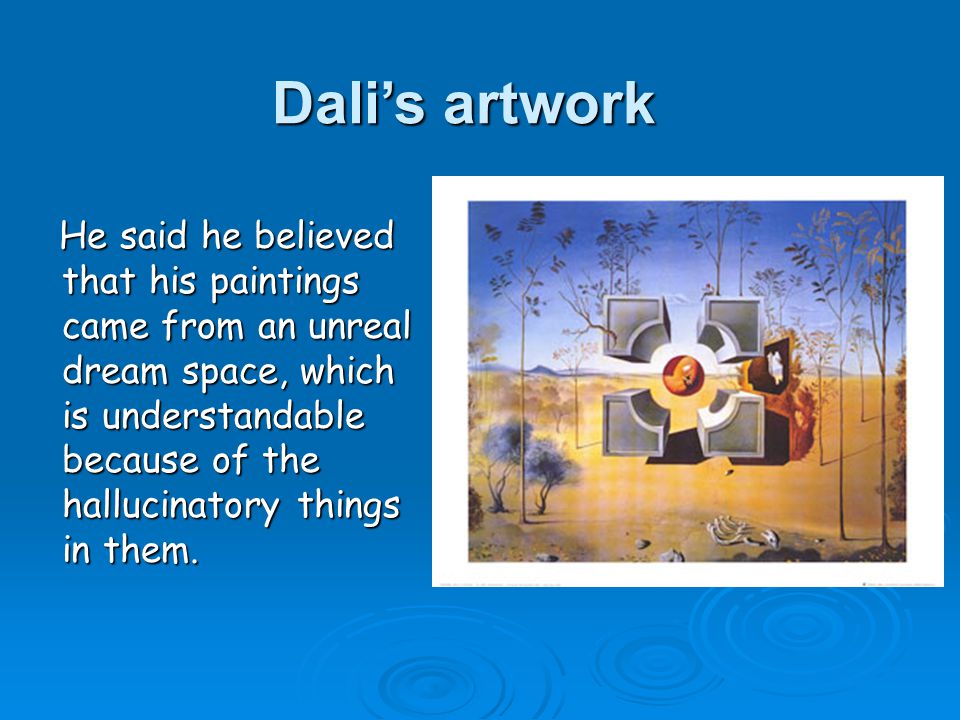 Dali’s artwork He said he believed that his paintings came from an unreal dream space, which is understandable because of the hallucinatory things in them.