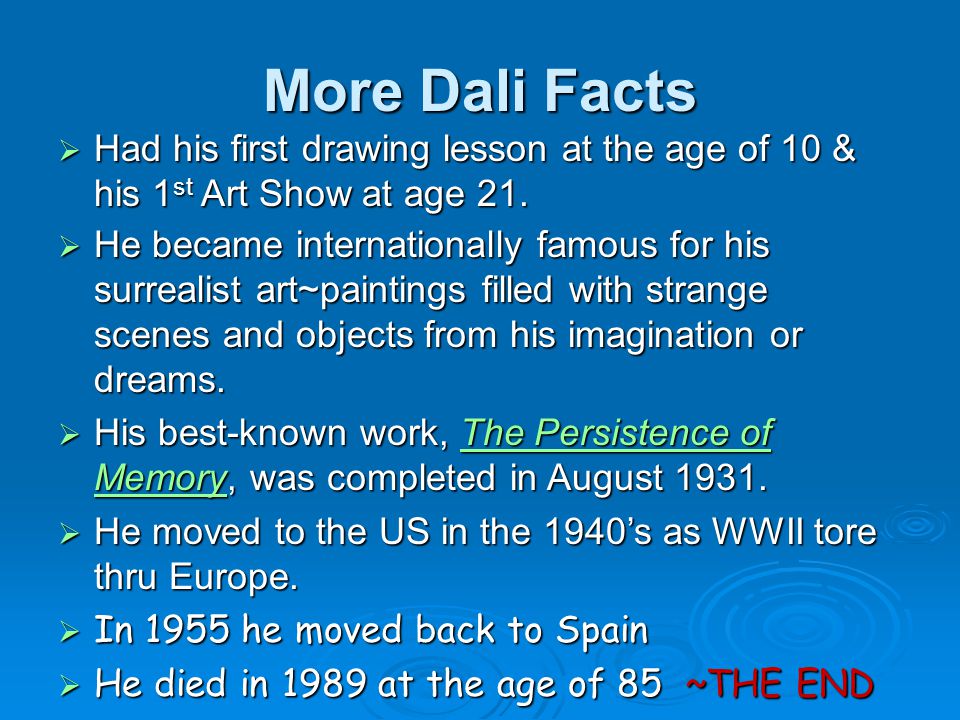 More Dali Facts  Had his first drawing lesson at the age of 10 & his 1 st Art Show at age 21.