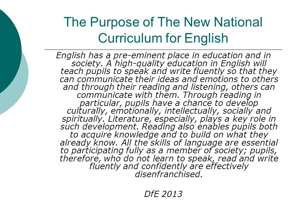 The Purpose of The New National Curriculum for English English has a pre-eminent place in education and in society.