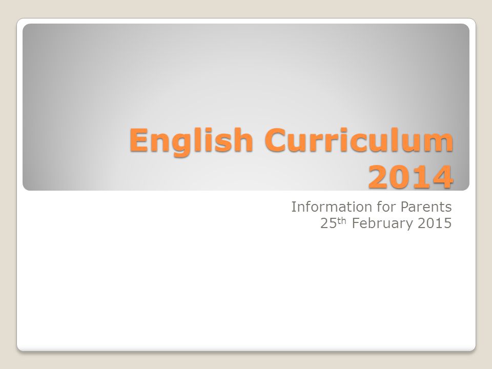 English Curriculum 2014 Information for Parents 25 th February 2015