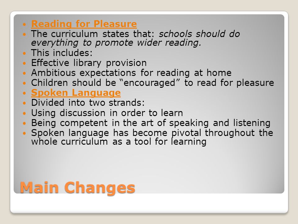 Main Changes Reading for Pleasure The curriculum states that: schools should do everything to promote wider reading.
