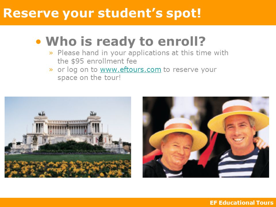 EF Educational Tours Reserve your student’s spot. Who is ready to enroll.