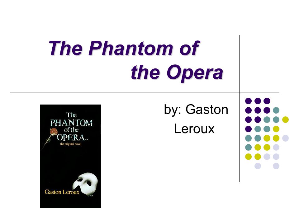 The Phantom of the Opera The Phantom of the Opera by: Gaston Leroux