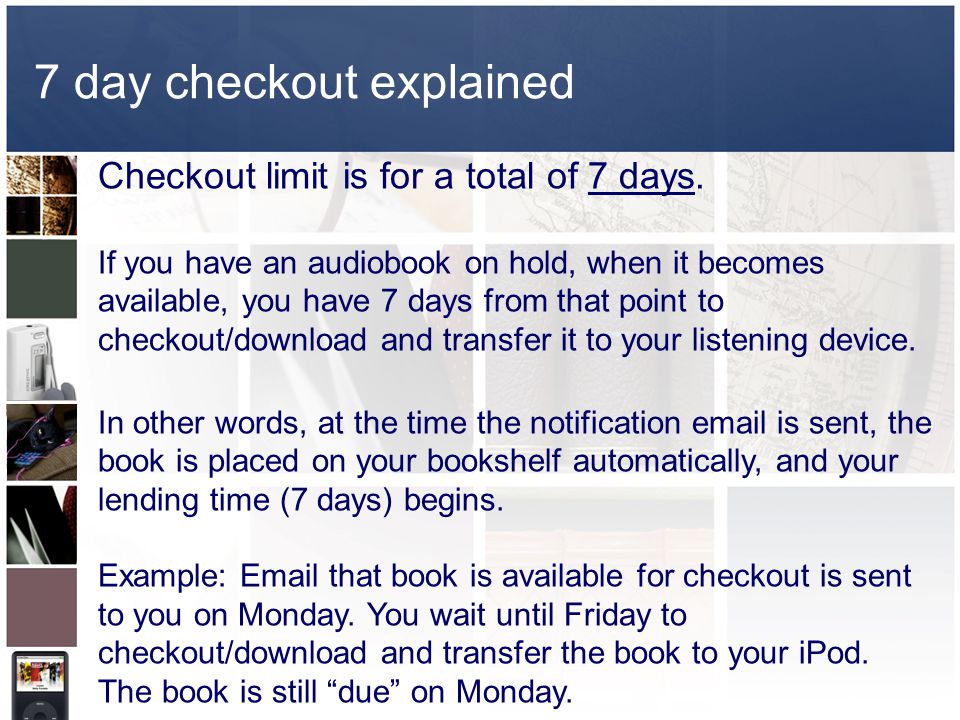 7 day checkout explained Checkout limit is for a total of 7 days.