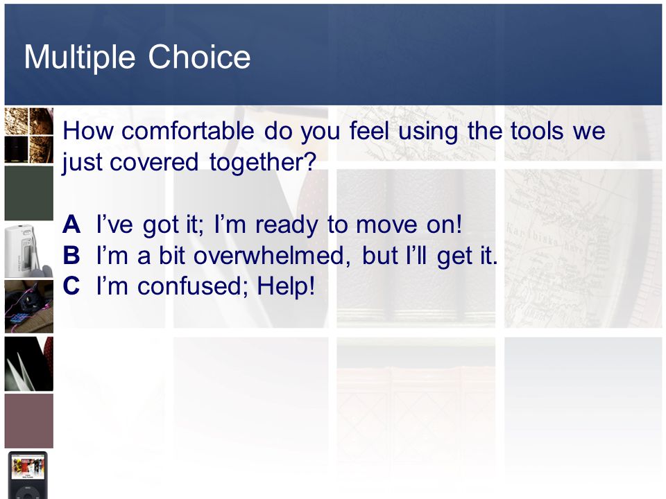 Multiple Choice How comfortable do you feel using the tools we just covered together.