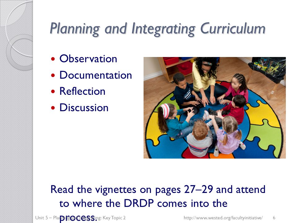 Planning and Integrating Curriculum Observation Documentation Reflection Discussion Read the vignettes on pages 27–29 and attend to where the DRDP comes into the process.
