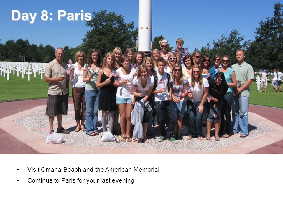 Day 8: Paris Day 8: Paris Visit Omaha Beach and the American Memorial Continue to Paris for your last evening