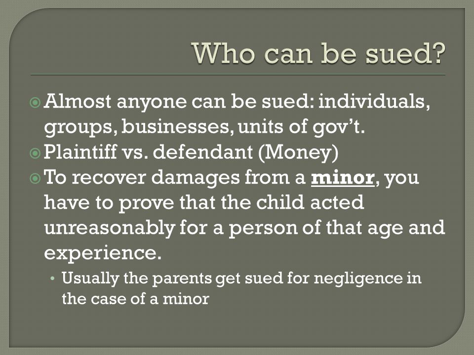  Almost anyone can be sued: individuals, groups, businesses, units of gov’t.