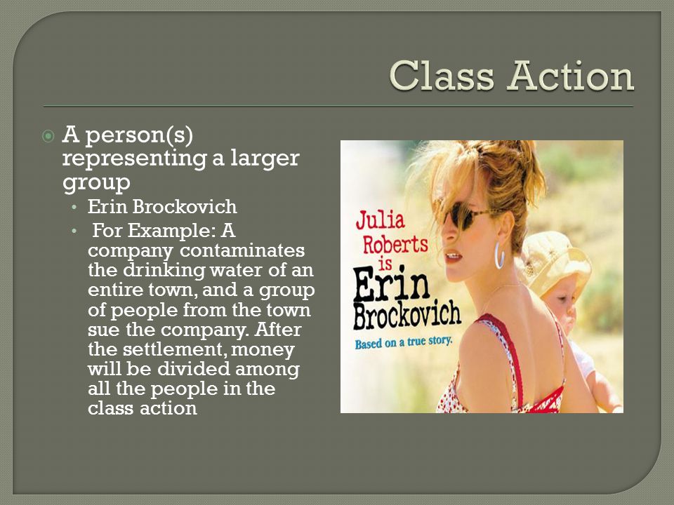  A person(s) representing a larger group Erin Brockovich For Example: A company contaminates the drinking water of an entire town, and a group of people from the town sue the company.