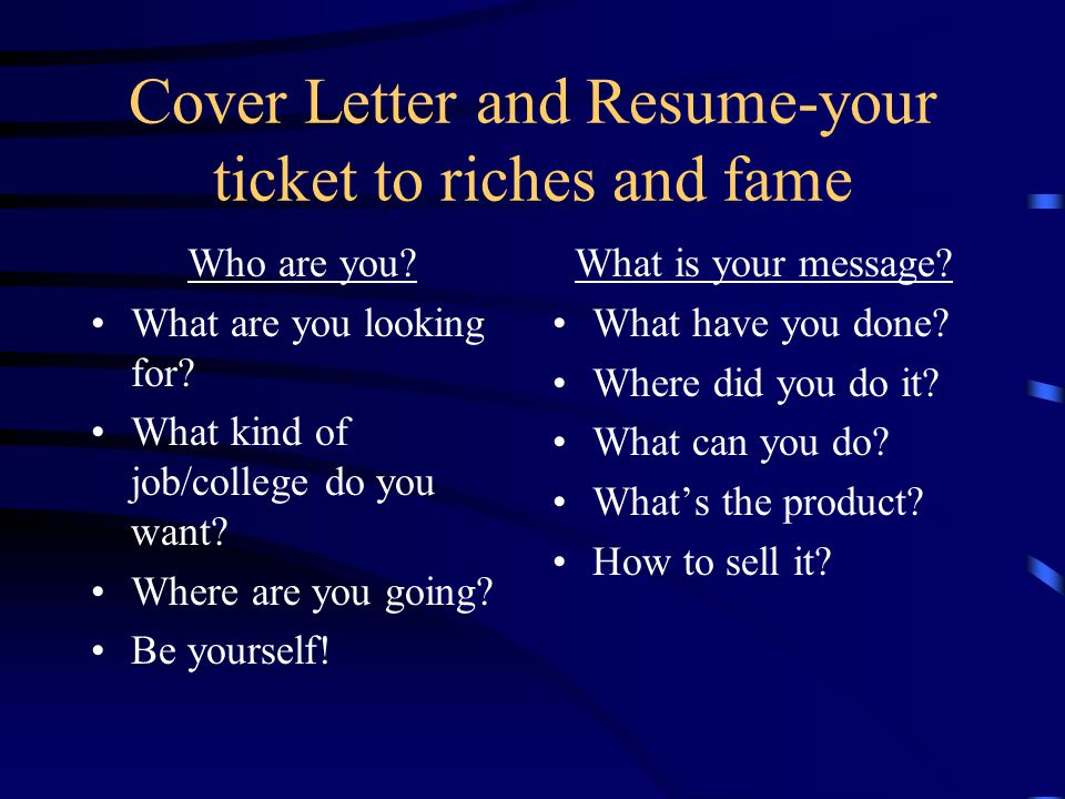Cover Letter and Resume-your ticket to riches and fame Who are you.