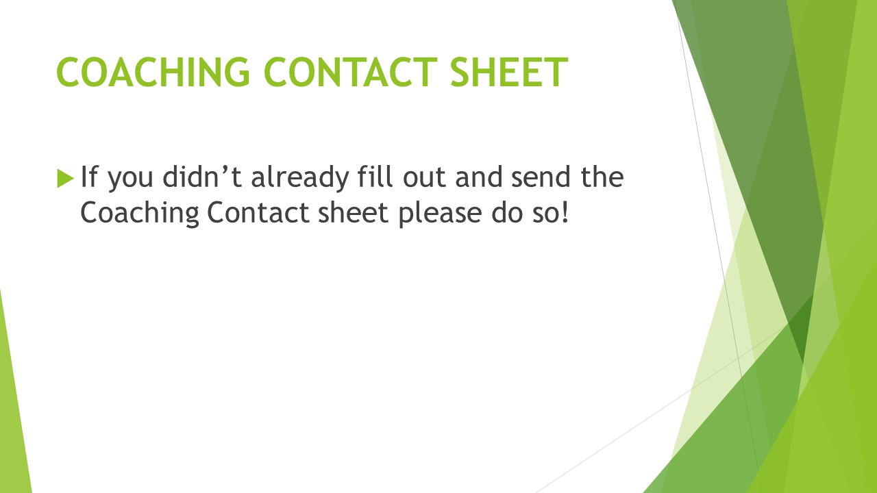 COACHING CONTACT SHEET  If you didn’t already fill out and send the Coaching Contact sheet please do so!