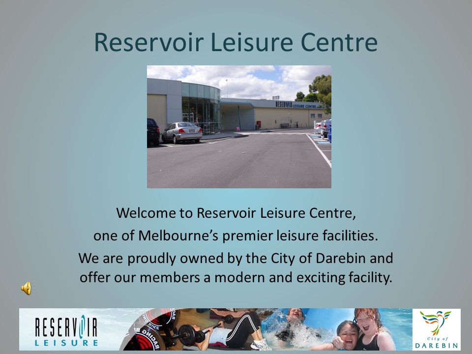 Reservoir Leisure Centre Welcome to Reservoir Leisure Centre, one of Melbourne’s premier leisure facilities.