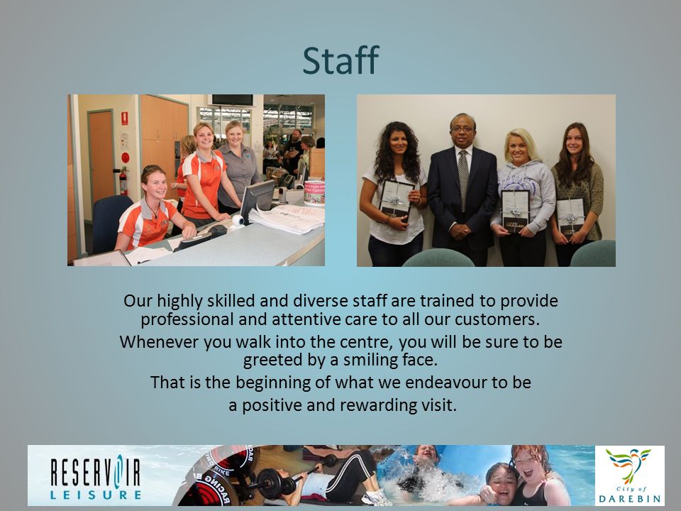 Staff Our highly skilled and diverse staff are trained to provide professional and attentive care to all our customers.