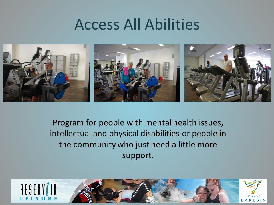 Access All Abilities Program for people with mental health issues, intellectual and physical disabilities or people in the community who just need a little more support.
