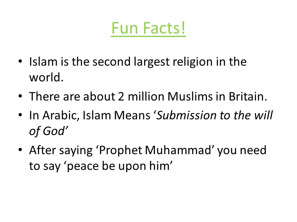Fun Facts. Islam is the second largest religion in the world.