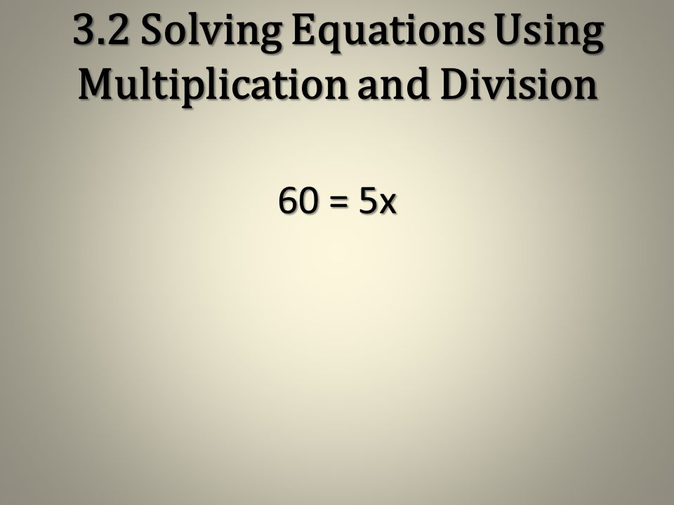 EXAMPLE 3: Multiply Each Side by a reciprocal Solve 10 = 2/3x Solution The fractional coefficient is 2/3.