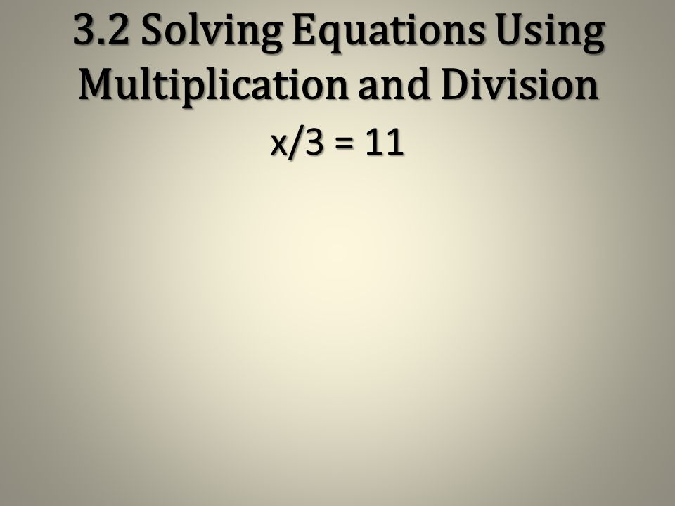 3.2 Solving Equations Using Multiplication and Division 60 = 5x