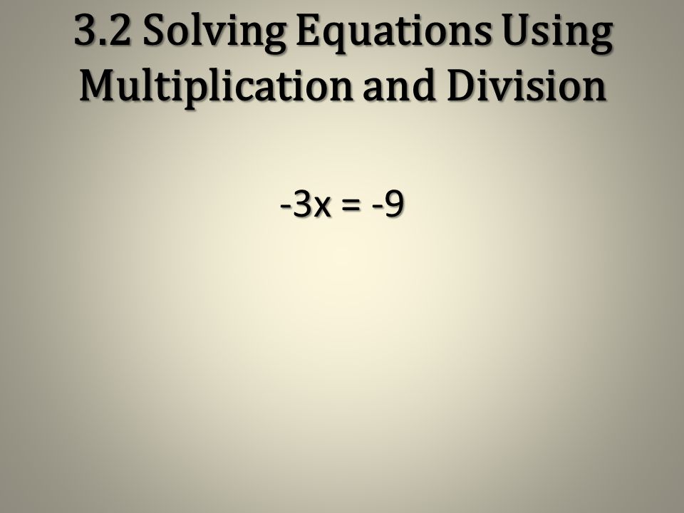 3.2 Solving Equations Using Multiplication and Division x/4 = -2