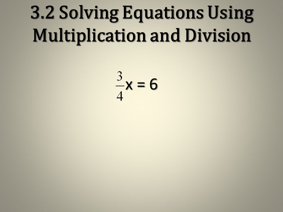 3.2 Solving Equations Using Multiplication and Division -3x = -9