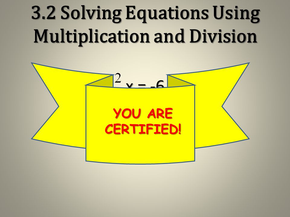 3.2 Solving Equations Using Multiplication and Division x = 24 x = 24