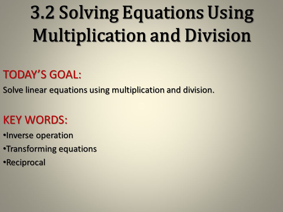 3.2 Solving Equations Using Multiplication and Division TODAY’S SCHEDULE: 1.Bell Ringer 2.Powerpoint Lesson 3.Classroom Based Instructional Task 4.Exit Slip (Last five minutes)