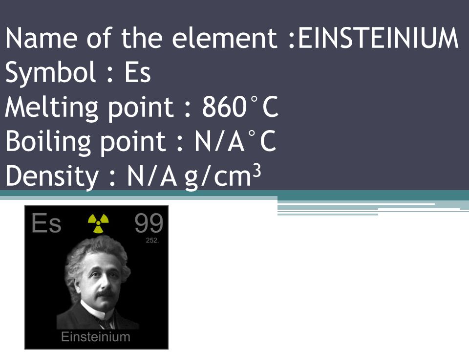 Name of the element : CALIFORNIUM Symbol : Cf Melting point : 900°C Boiling point : N/A°C Density : 15.1g/cm 3