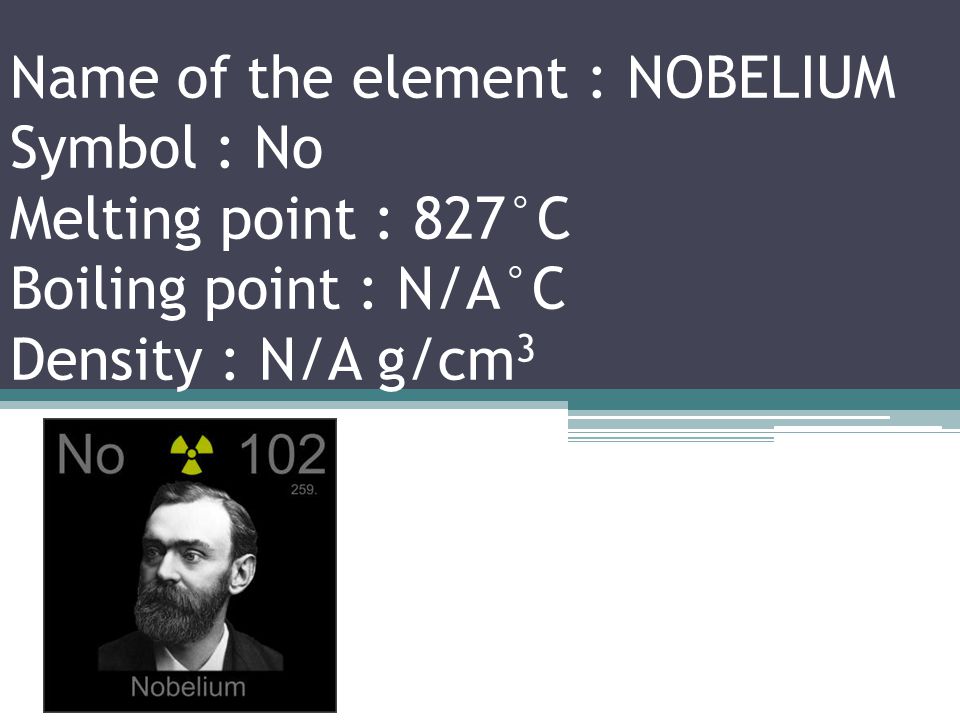 Name of the element : MENDELEVIUM Symbol : Md Melting point : 827°C Boiling point : N/A°C Density : N/A g/cm 3
