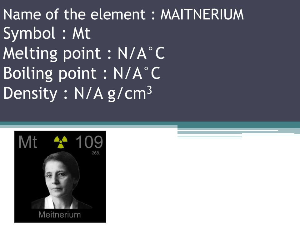 Name of the element : SEABORGIUM Symbol : Sg Melting point : N/A°C Boiling point : N/A°C Density : N/A g/cm 3