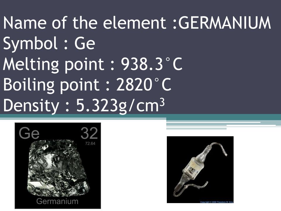 Name of the element :GALLIUM Symbol : Ga Melting point : 29.76°C Boiling point : 2204°C Density : 5.904g/cm 3