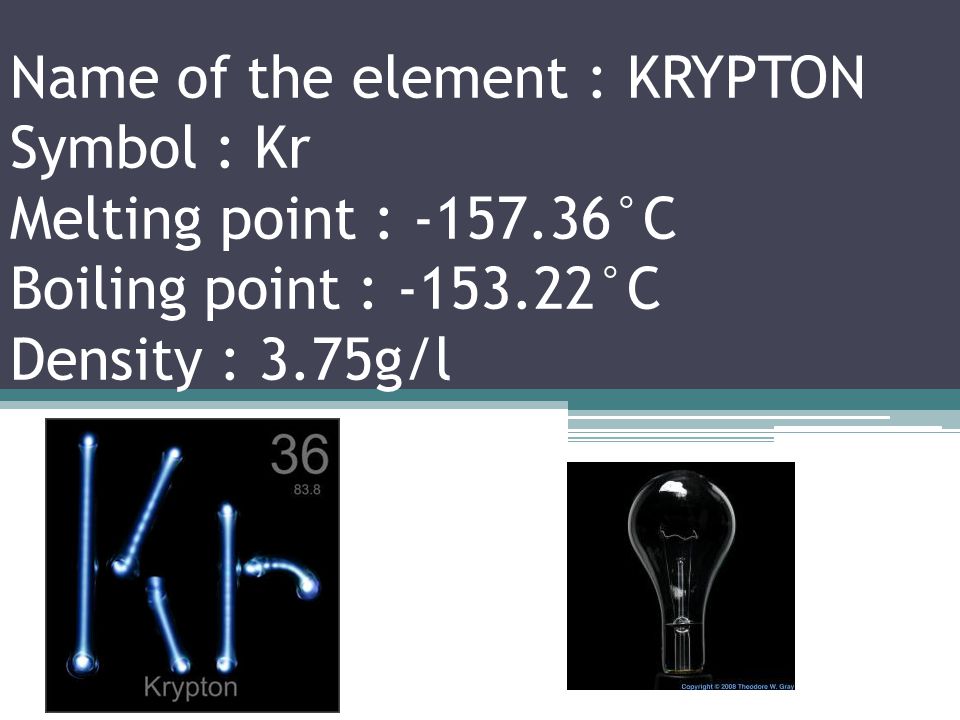 Name of the element : BROMINE Symbol : Br Melting point : 7.3°C Boiling point : 59°C Density : 3.12g/cm 3