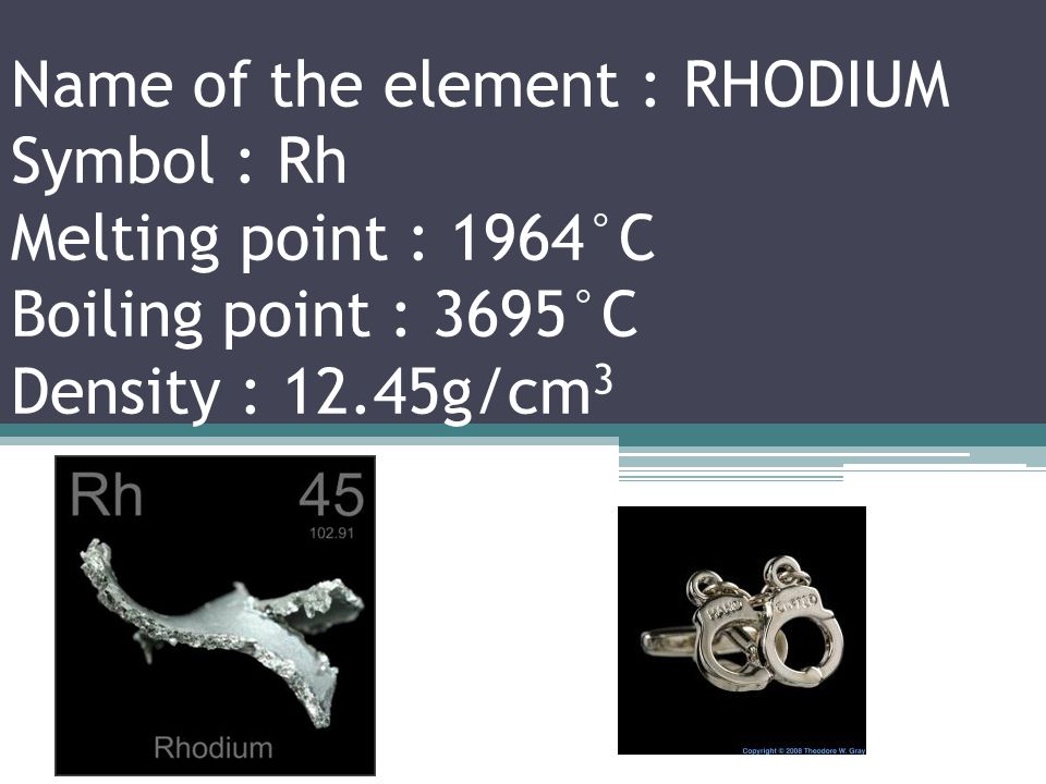 Name of the element : RUTHENIUM Symbol : Ru Melting point : 2334°C Boiling point : 4150°C Density : 12.37g/cm 3