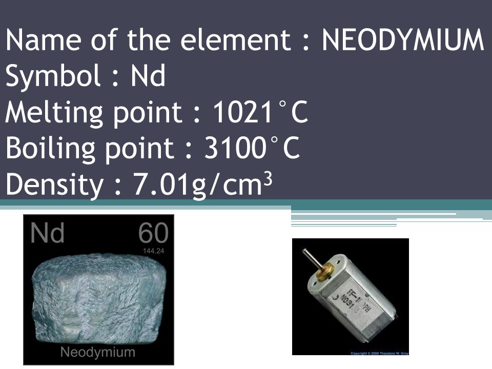 Name of the element :PRASEODYMIUM Symbol : Pr Melting point : 931°C Boiling point : 3290°C Density : 6.64g/cm 3