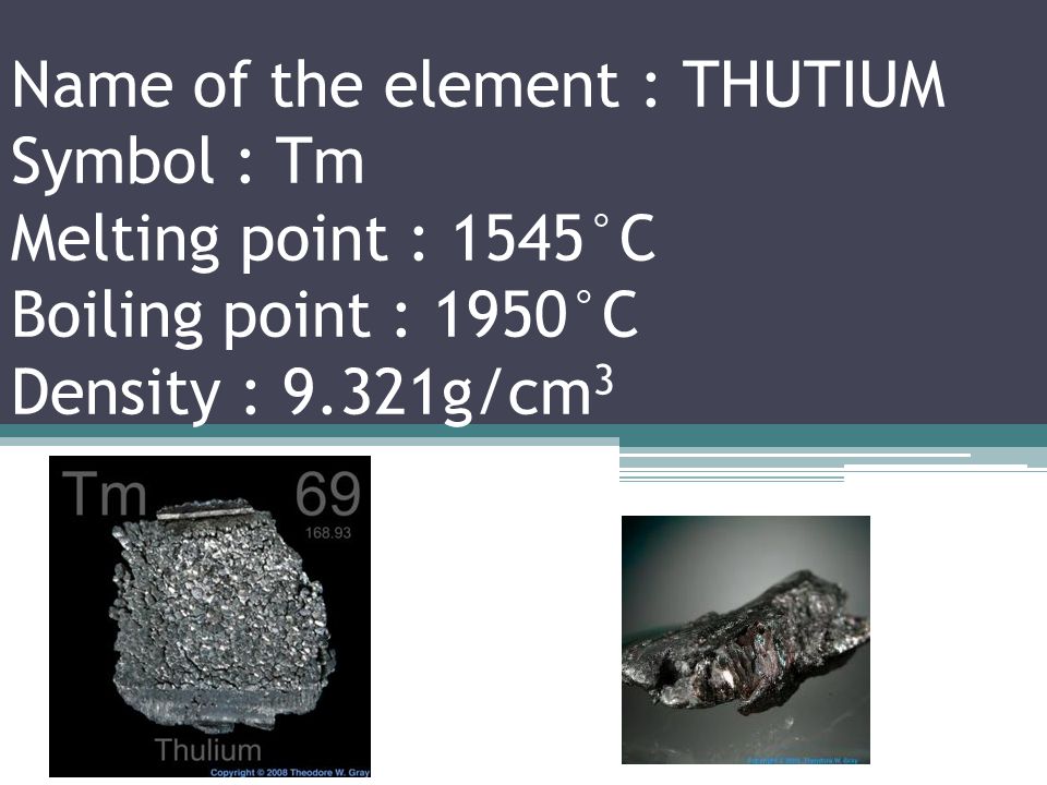 Name of the element : ERBIUM Symbol : Er Melting point : 1497°C Boiling point : 2868°C Density : 9.088g/cm 3