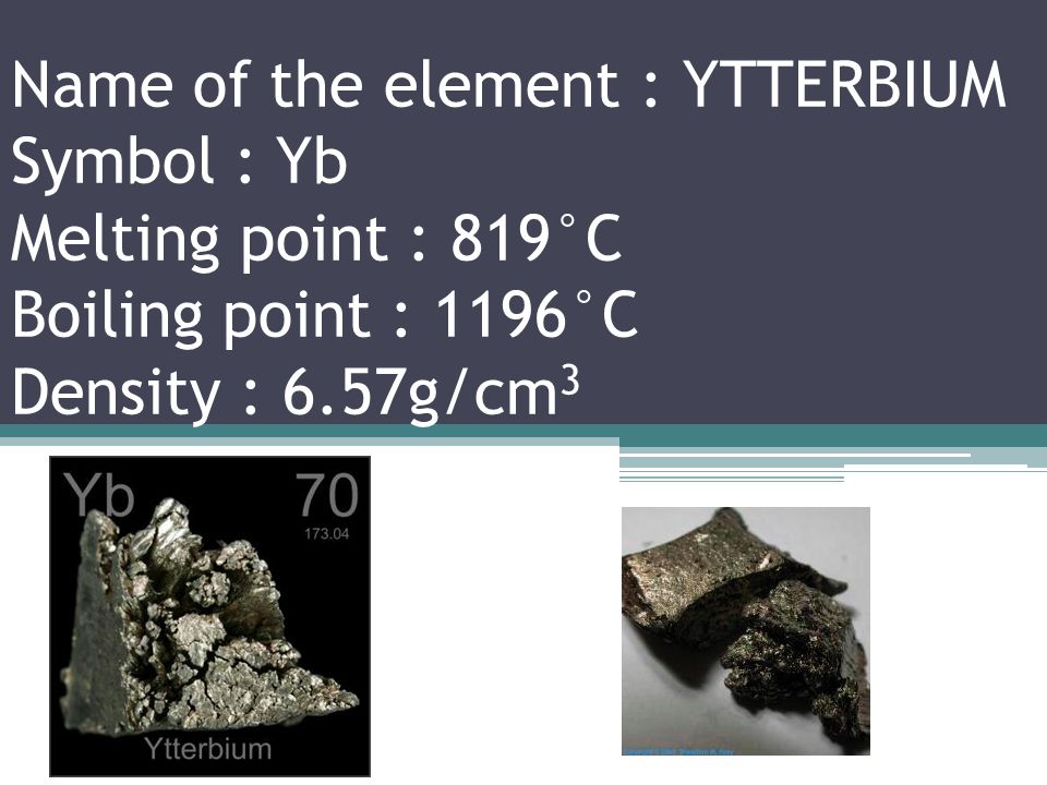 Name of the element : THUTIUM Symbol : Tm Melting point : 1545°C Boiling point : 1950°C Density : 9.321g/cm 3