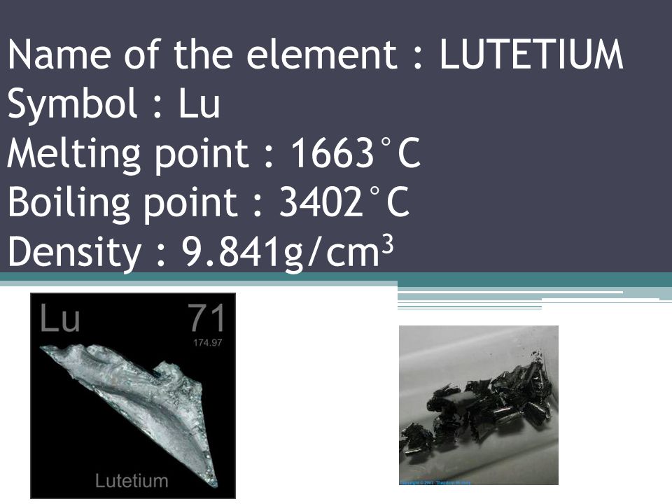 Name of the element : YTTERBIUM Symbol : Yb Melting point : 819°C Boiling point : 1196°C Density : 6.57g/cm 3