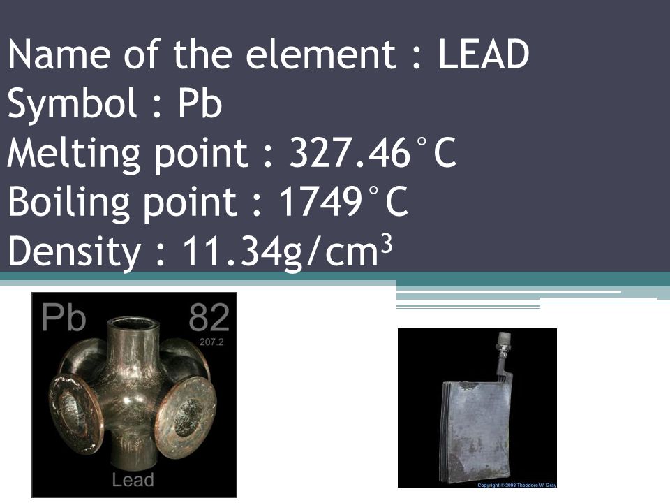 Name of the element : THALLIUM Symbol : Tl Melting point : 304°C Boiling point : 1473°C Density : 11.85g/cm 3