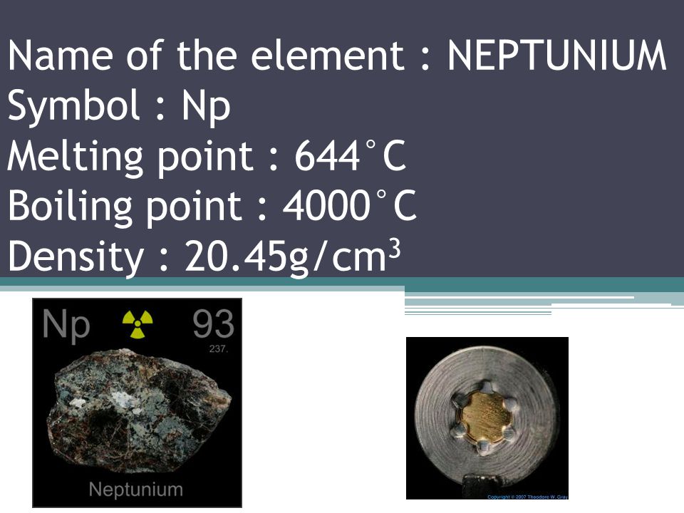 Name of the element : URANIUM Symbol : U Melting point : 1135°C Boiling point : 3927°C Density : 19.05g/cm 3