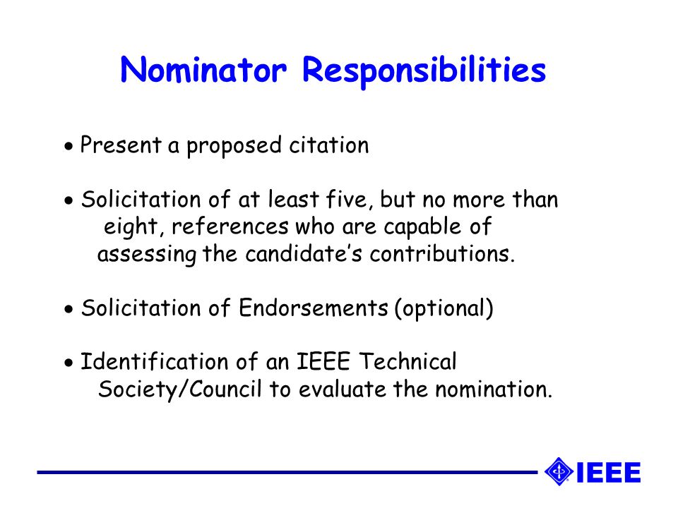 Nominator Responsibilities  Present a proposed citation  Solicitation of at least five, but no more than eight, references who are capable of assessing the candidate’s contributions.