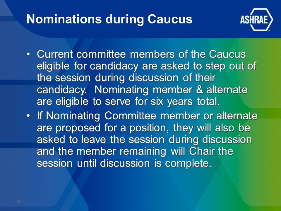 Nominations during Caucus Current committee members of the Caucus eligible for candidacy are asked to step out of the session during discussion of their candidacy.