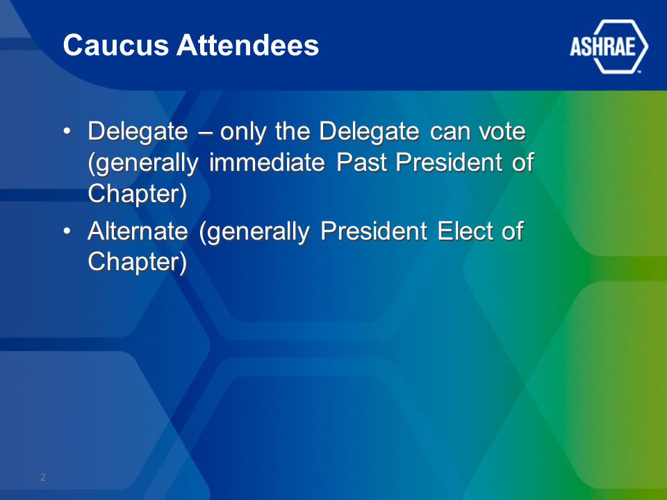 Caucus Attendees Delegate – only the Delegate can vote (generally immediate Past President of Chapter) Alternate (generally President Elect of Chapter) Delegate – only the Delegate can vote (generally immediate Past President of Chapter) Alternate (generally President Elect of Chapter) 2