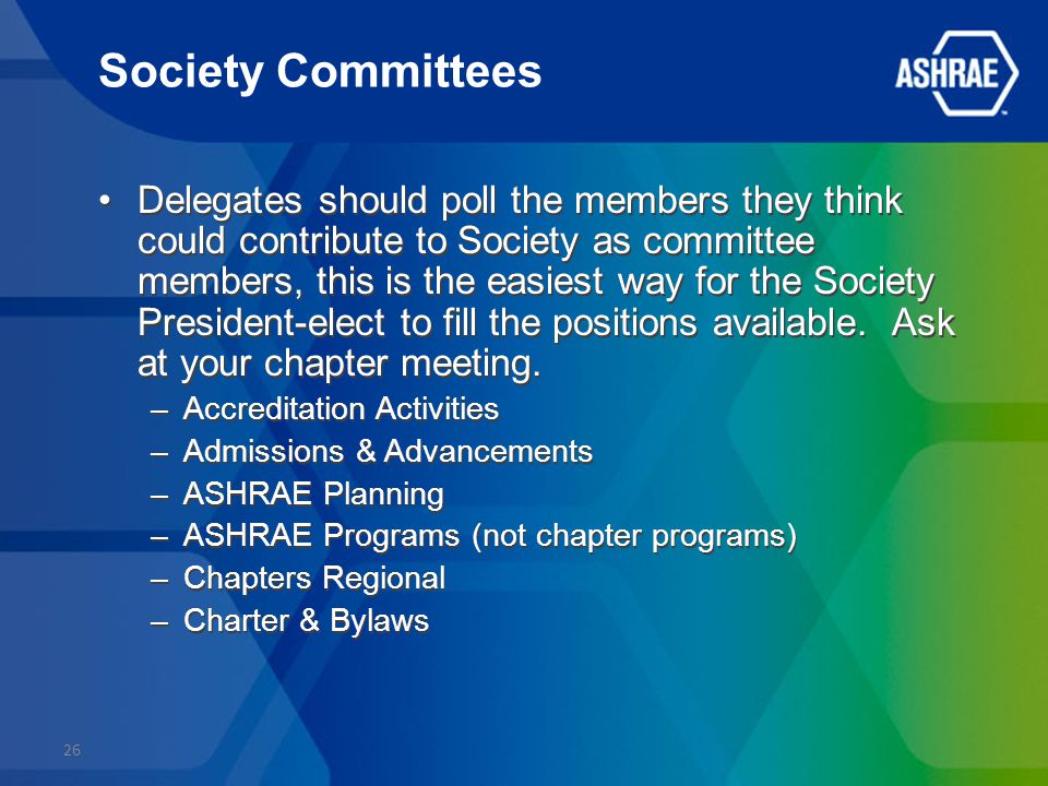 Society Committees Delegates should poll the members they think could contribute to Society as committee members, this is the easiest way for the Society President-elect to fill the positions available.