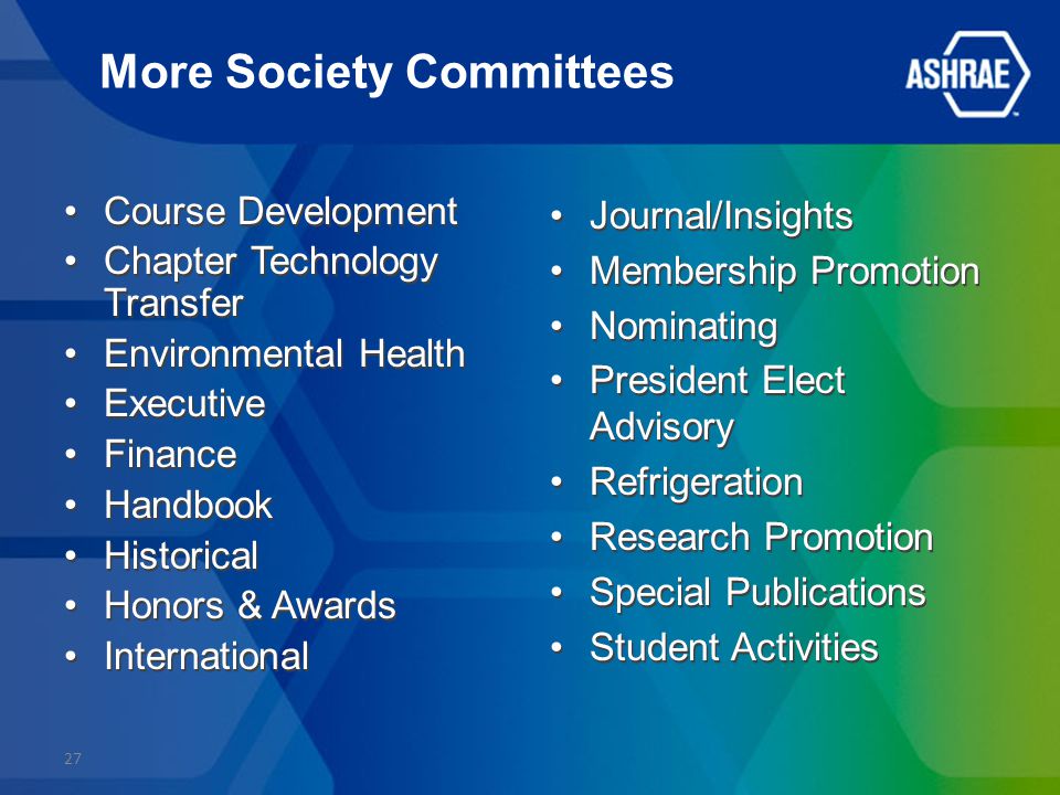 More Society Committees Course Development Chapter Technology Transfer Environmental Health Executive Finance Handbook Historical Honors & Awards International Course Development Chapter Technology Transfer Environmental Health Executive Finance Handbook Historical Honors & Awards International Journal/Insights Membership Promotion Nominating President Elect Advisory Refrigeration Research Promotion Special Publications Student Activities 27