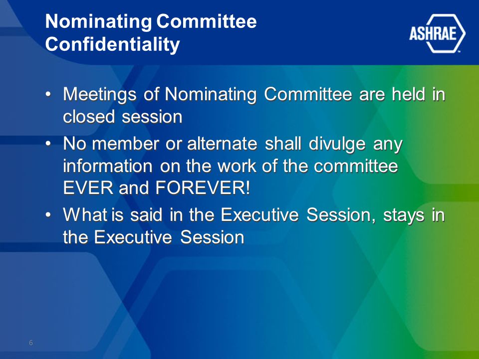 Nominating Committee Confidentiality Meetings of Nominating Committee are held in closed session No member or alternate shall divulge any information on the work of the committee EVER and FOREVER.