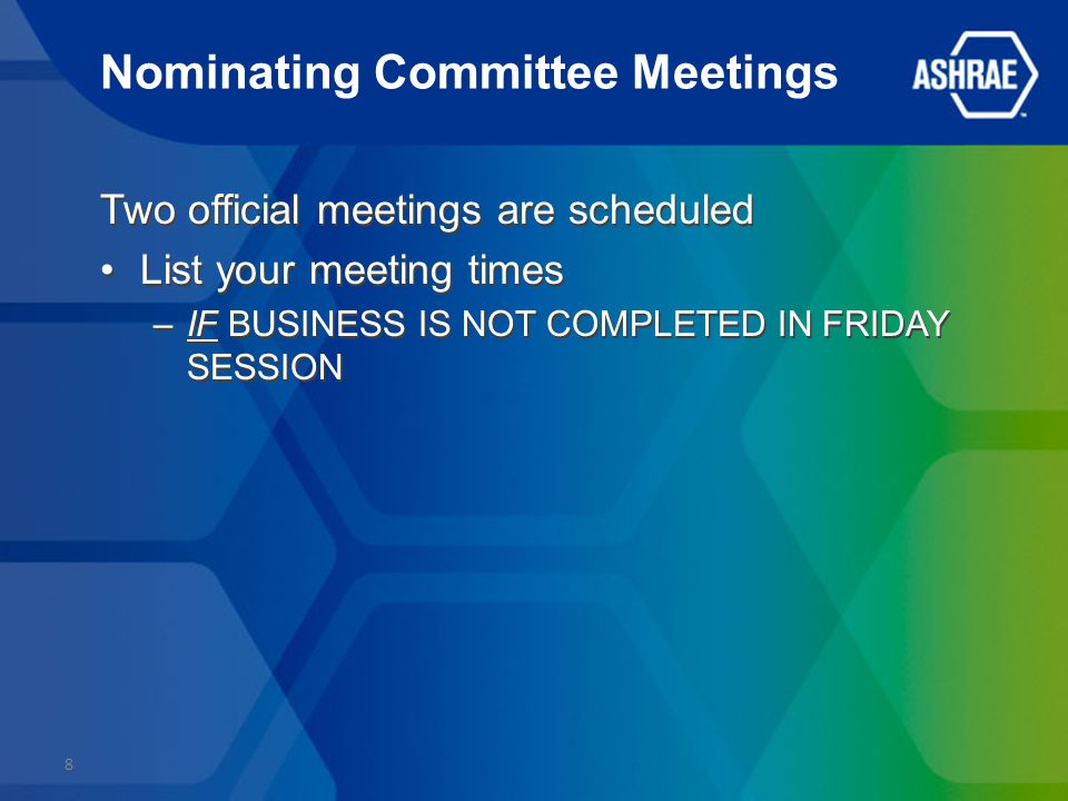 Nominating Committee Meetings Two official meetings are scheduled List your meeting times –IF BUSINESS IS NOT COMPLETED IN FRIDAY SESSION Two official meetings are scheduled List your meeting times –IF BUSINESS IS NOT COMPLETED IN FRIDAY SESSION 8