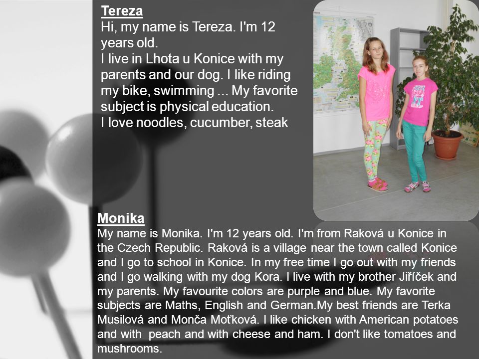 Monika My name is Monika. I m 12 years old. I m from Raková u Konice in the Czech Republic.