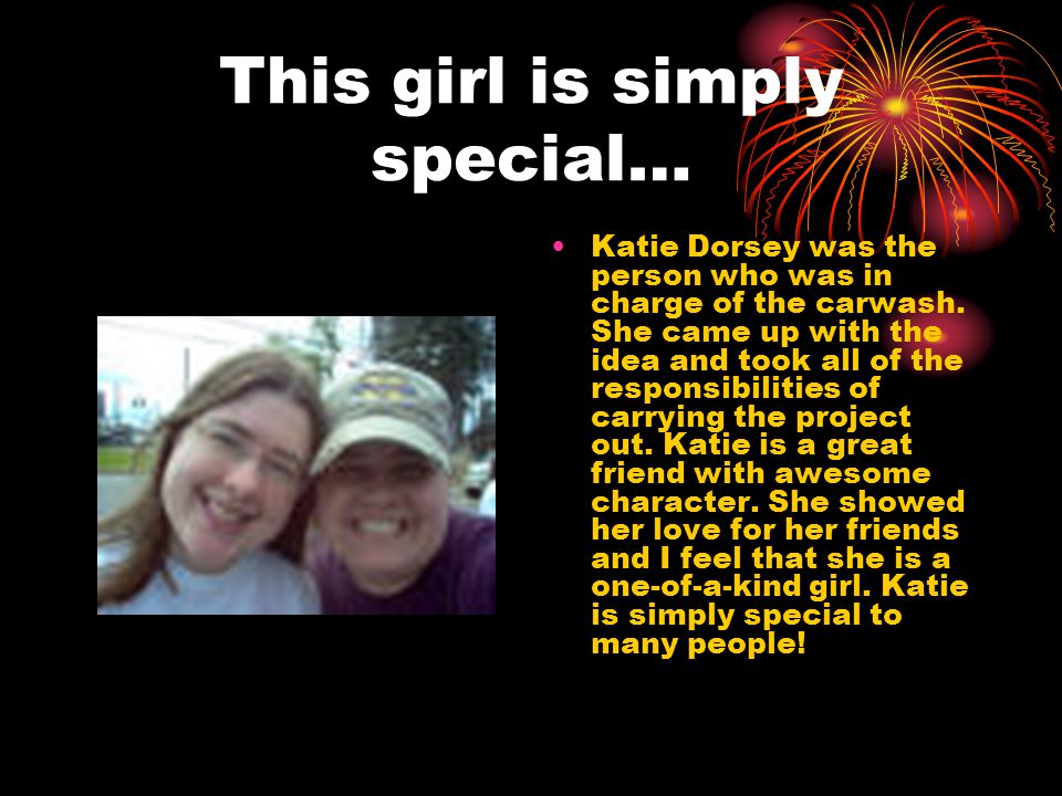 This girl is simply special… Katie Dorsey was the person who was in charge of the carwash.